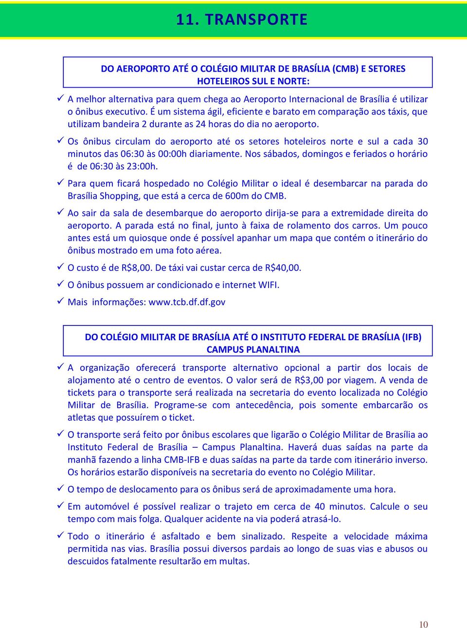 Os ônibus circulam do aeroporto até os setores hoteleiros norte e sul a cada 30 minutos das 06:30 às 00:00h diariamente. Nos sábados, domingos e feriados o horário é de 06:30 às 23:00h.