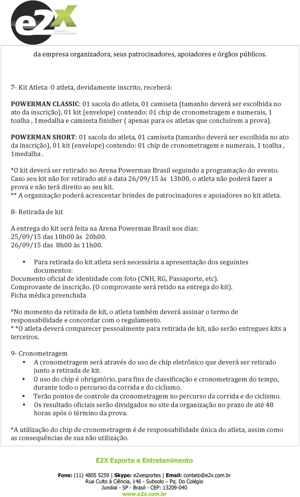 cronometragem e numerais, 1 toalha, 1medalha e camiseta finisher ( apenas para os atletas que concluírem a prova).