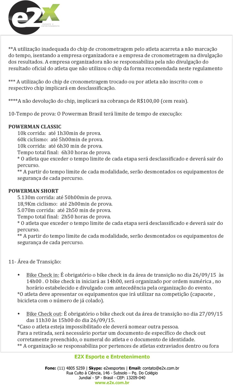 cronometragem trocado ou por atleta não inscrito com o respectivo chip implicará em desclassificação. ****A não devolução do chip, implicará na cobrança de R$100,00 (cem reais).