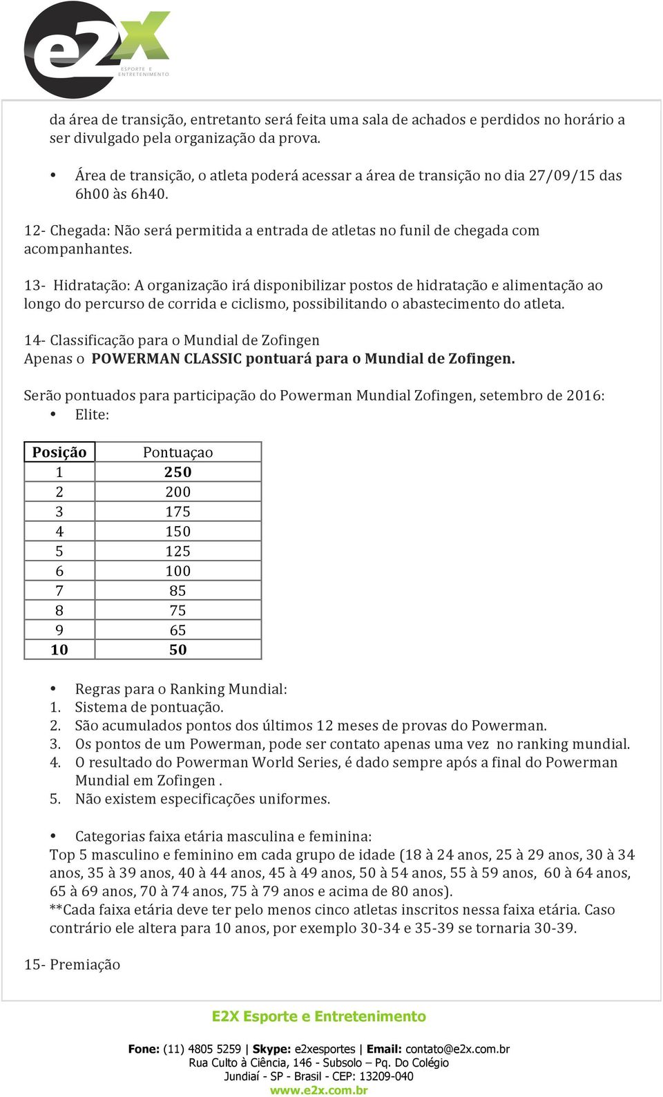 13- Hidratação: A organização irá disponibilizar postos de hidratação e alimentação ao longo do percurso de corrida e ciclismo, possibilitando o abastecimento do atleta.