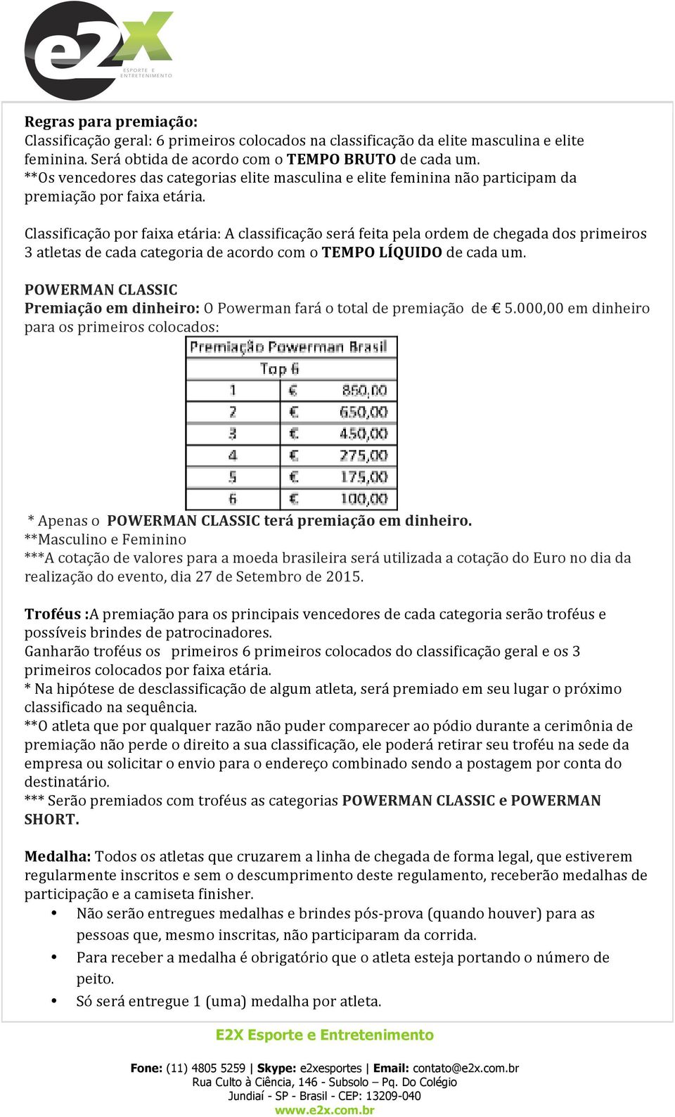 Classificação por faixa etária: A classificação será feita pela ordem de chegada dos primeiros 3 atletas de cada categoria de acordo com o TEMPO LÍQUIDO de cada um.