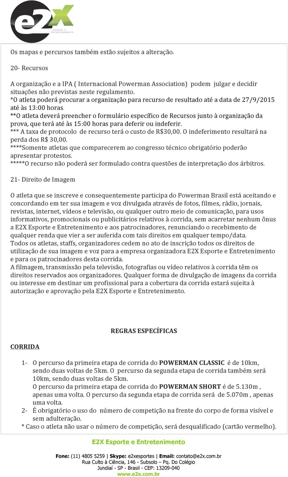 **O atleta deverá preencher o formulário específico de Recursos junto à organização da prova, que terá até às 15:00 horas para deferir ou indeferir.