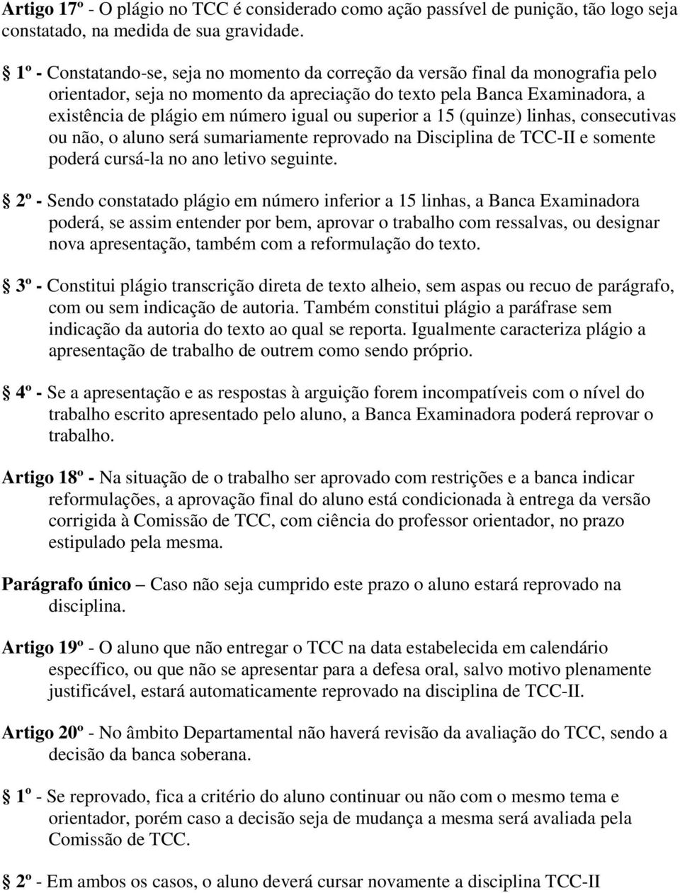 ou superior a 15 (quinze) linhas, consecutivas ou não, o aluno será sumariamente reprovado na Disciplina de TCC-II e somente poderá cursá-la no ano letivo seguinte.