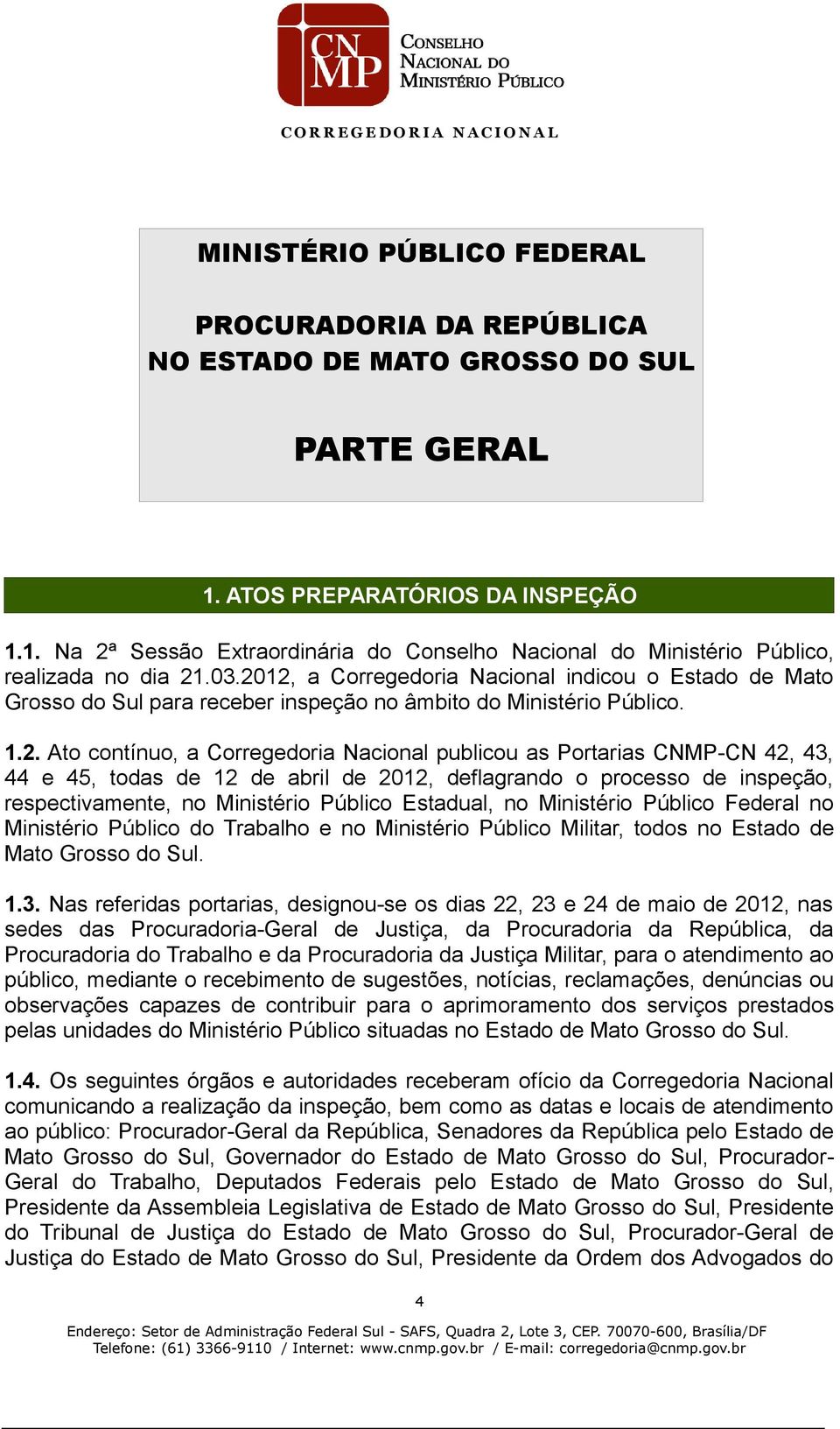 42, 43, 44 e 45, todas de 12 de abril de 2012, deflagrando o processo de inspeção, respectivamente, no Ministério Público Estadual, no Ministério Público Federal no Ministério Público do Trabalho e