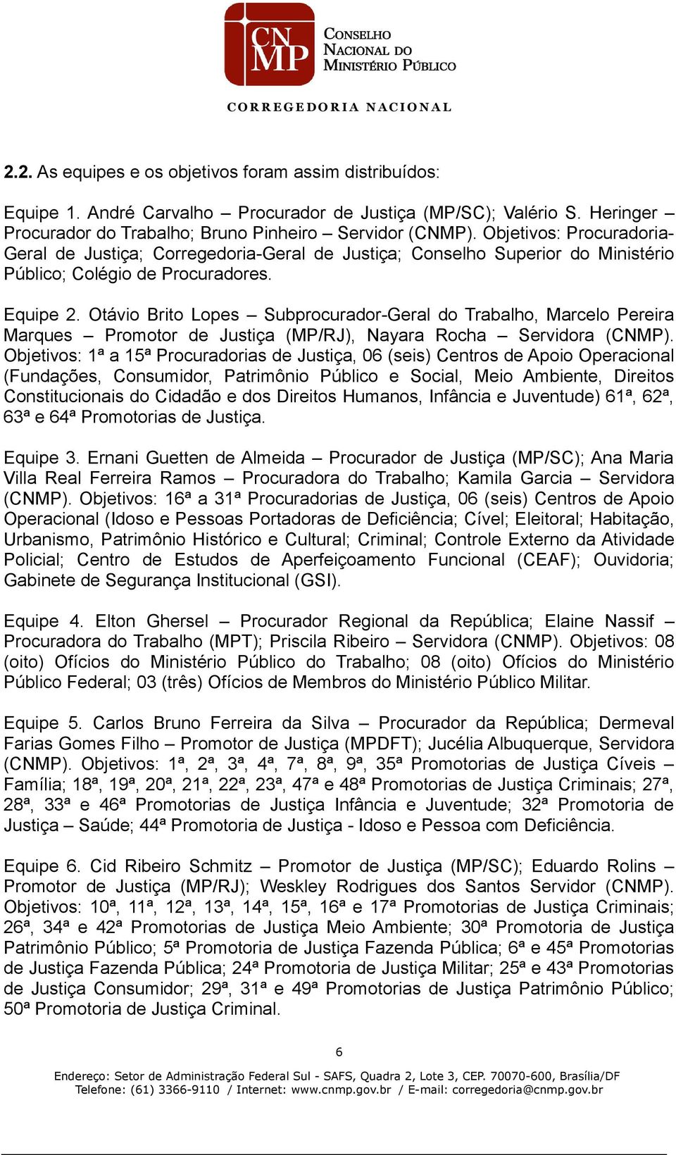 Otávio Brito Lopes Subprocurador-Geral do Trabalho, Marcelo Pereira Marques Promotor de Justiça (MP/RJ), Nayara Rocha Servidora (CNMP).