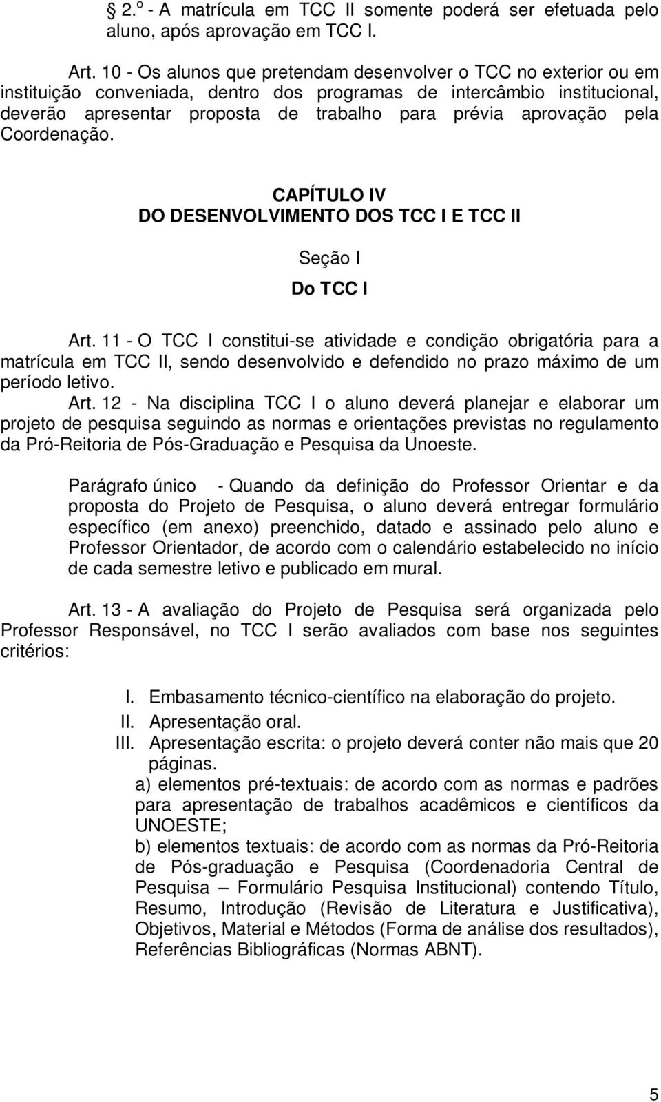 aprovação pela Coordenação. CAPÍTULO IV DO DESENVOLVIMENTO DOS TCC I E TCC II Seção I Do TCC I Art.