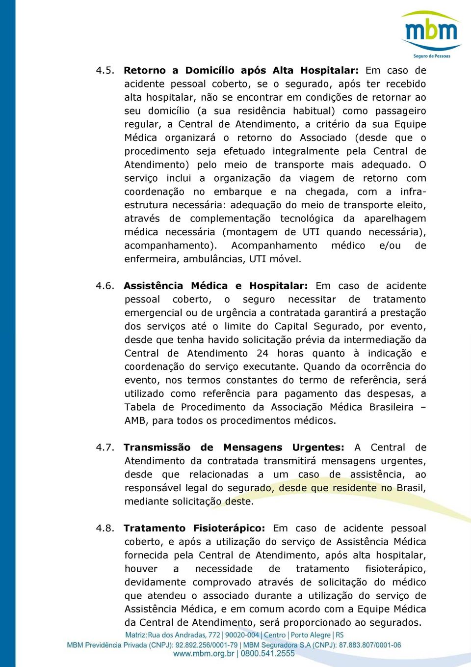 Central de Atendimento) pelo meio de transporte mais adequado.