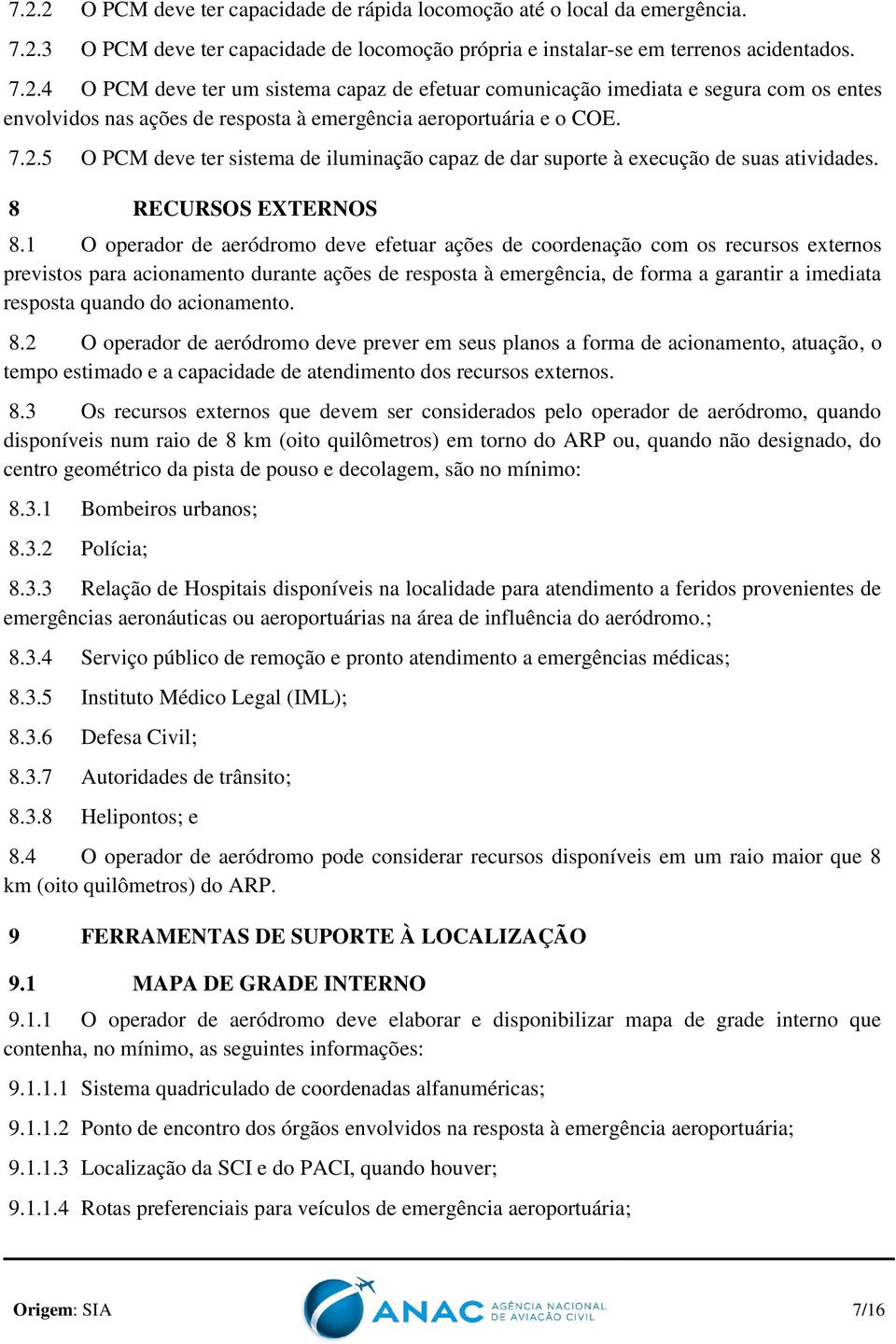 1 O operador de aeródromo deve efetuar ações de coordenação com os recursos externos previstos para acionamento durante ações de resposta à emergência, de forma a garantir a imediata resposta quando