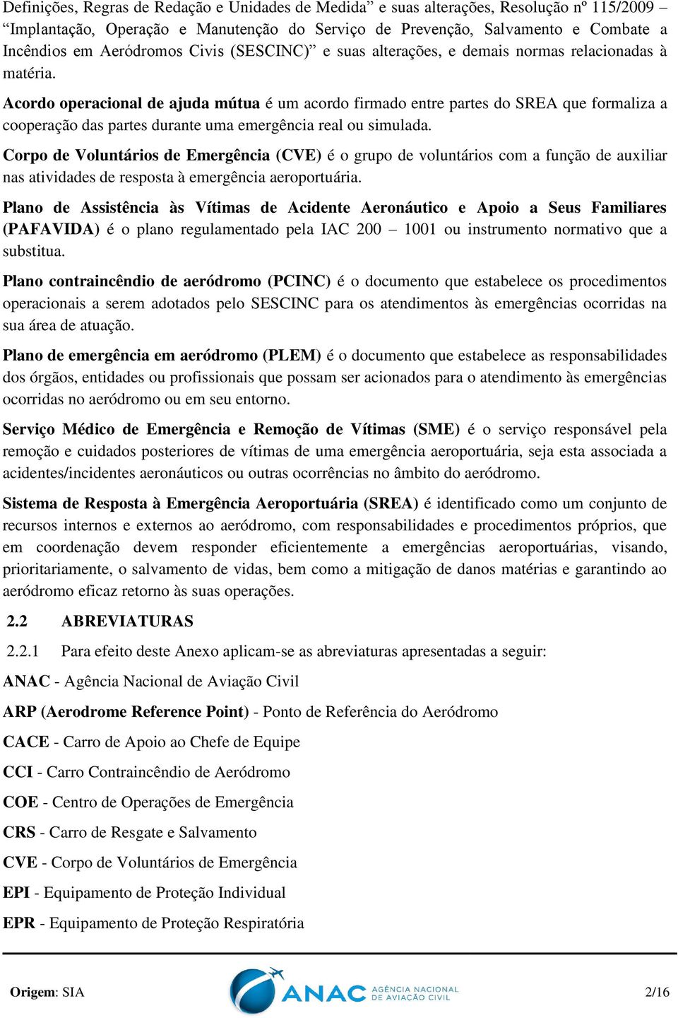 Acordo operacional de ajuda mútua é um acordo firmado entre partes do SREA que formaliza a cooperação das partes durante uma emergência real ou simulada.