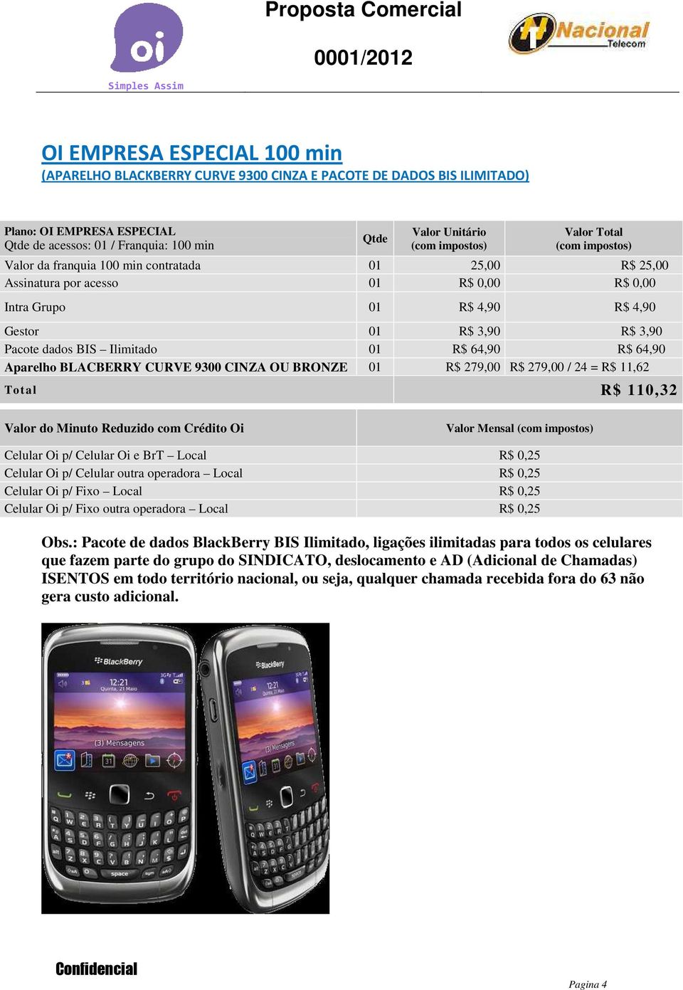 Celular Oi p/ Celular outra operadora Local R$ 0,25 Celular Oi p/ Fixo Local R$ 0,25 Celular Oi p/ Fixo outra operadora Local R$ 0,25 Obs.