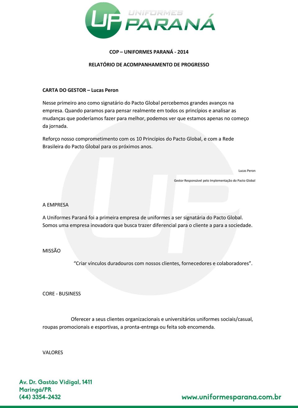 Reforço nosso comprometimento com os 10 Princípios do Pacto Global, e com a Rede Brasileira do Pacto Global para os próximos anos.