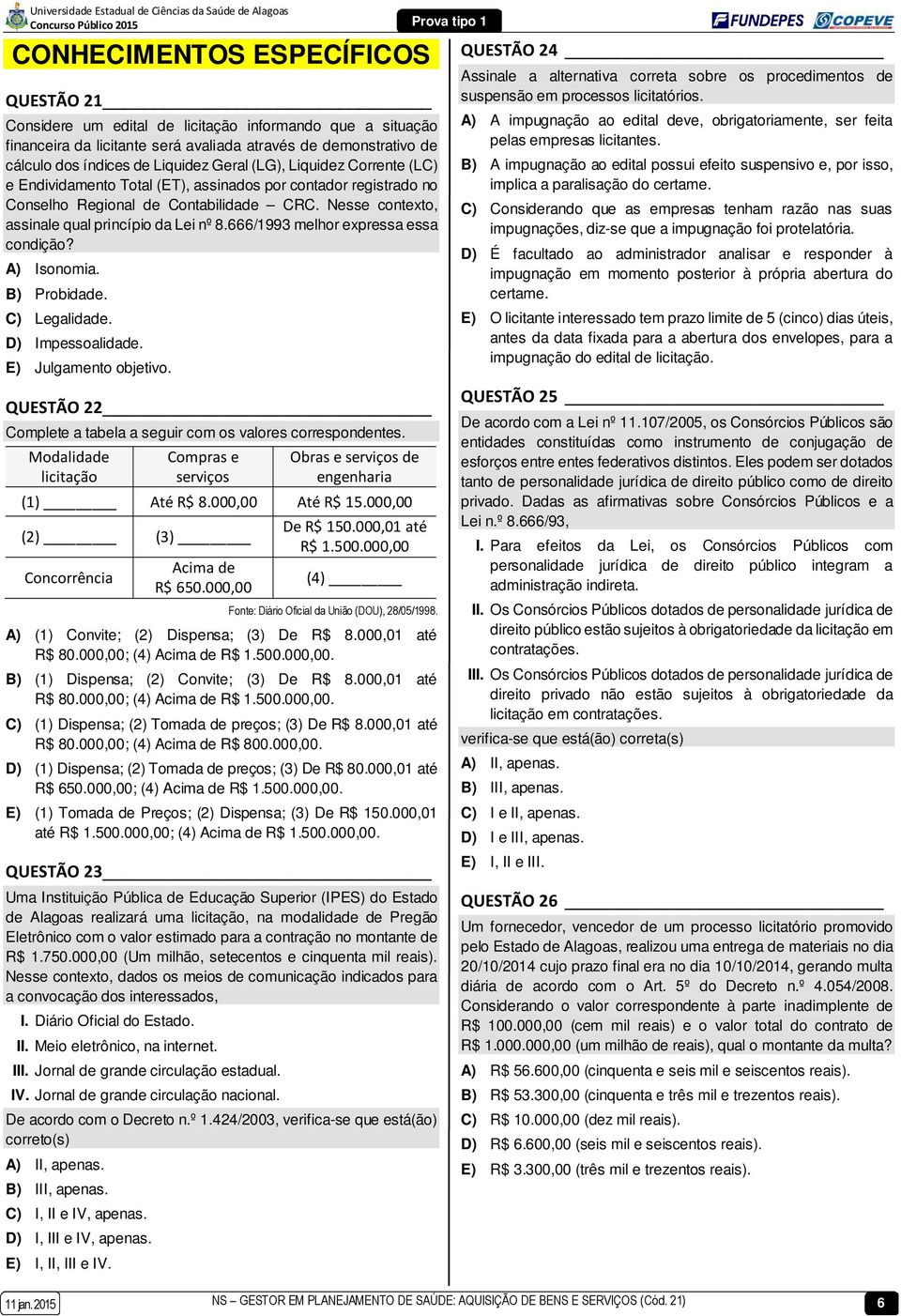 666/1993 melhor expressa essa condição? A) Isonomia. B) Probidade. C) Legalidade. D) Impessoalidade. E) Julgamento objetivo. QUESTÃO 22 Complete a tabela a seguir com os valores correspondentes.