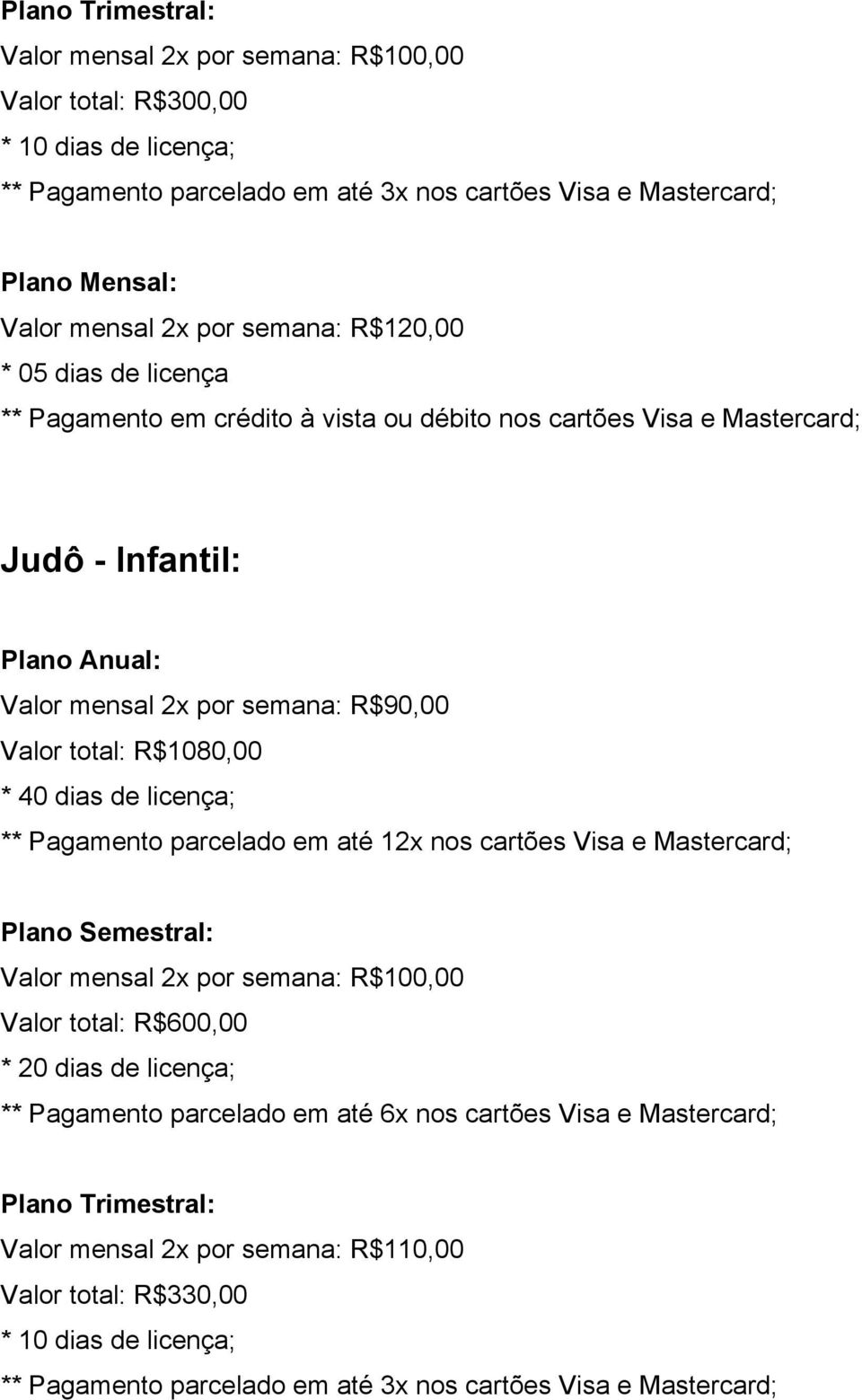 semana: R$90,00 Valor total: R$1080,00 * 40 dias de licença; Valor mensal 2x por semana: R$100,00 Valor