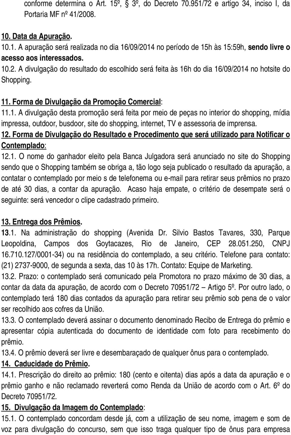 12. Forma de Divulgação do Resultado e Procedimento que será utilizado para Notificar o Contemplado: 12.1. O nome do ganhador eleito pela Banca Julgadora será anunciado no site do Shopping sendo que