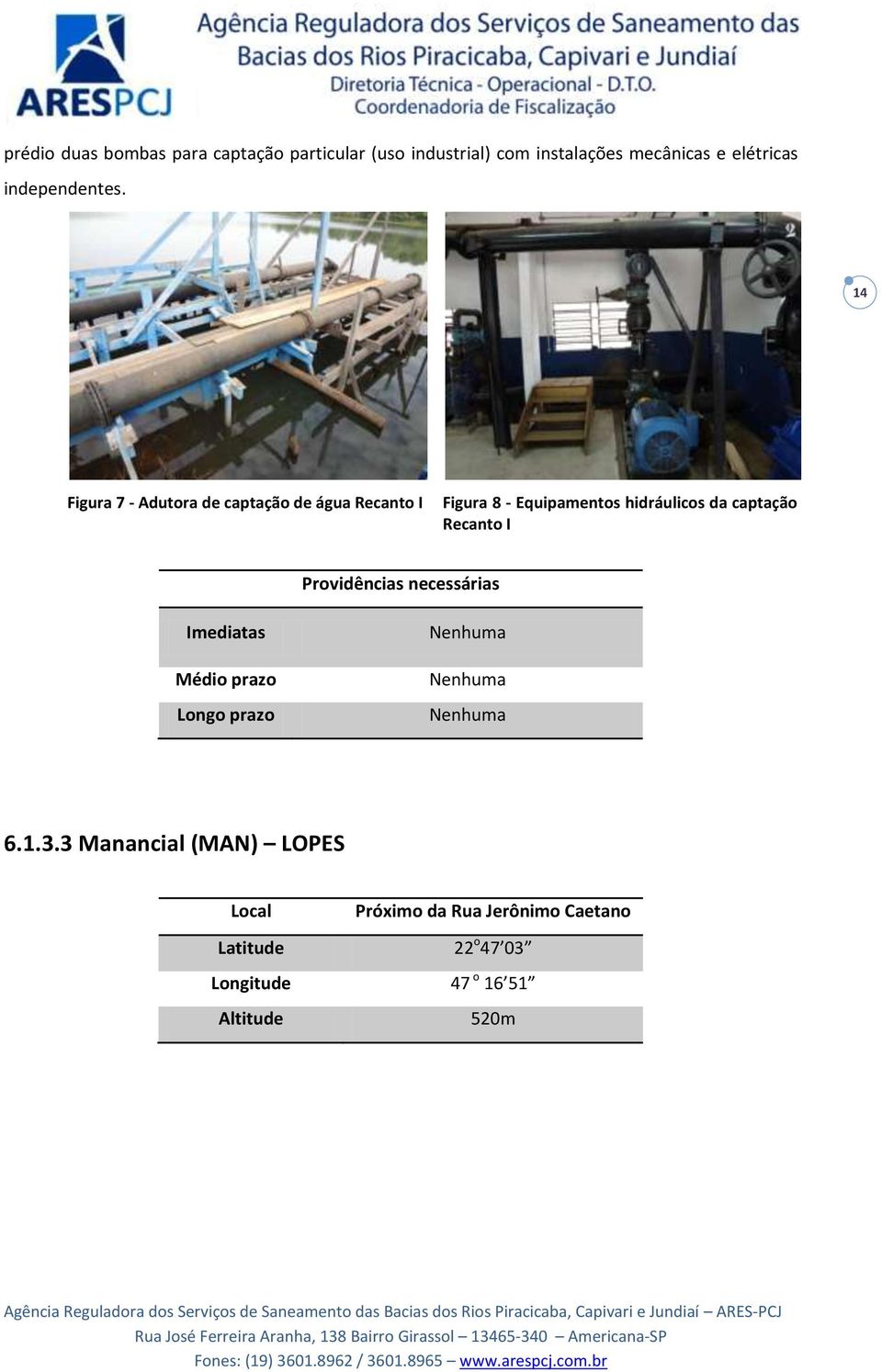 14 Figura 7 - Adutora de captação de água Recanto I Figura 8 - Equipamentos hidráulicos da captação Recanto