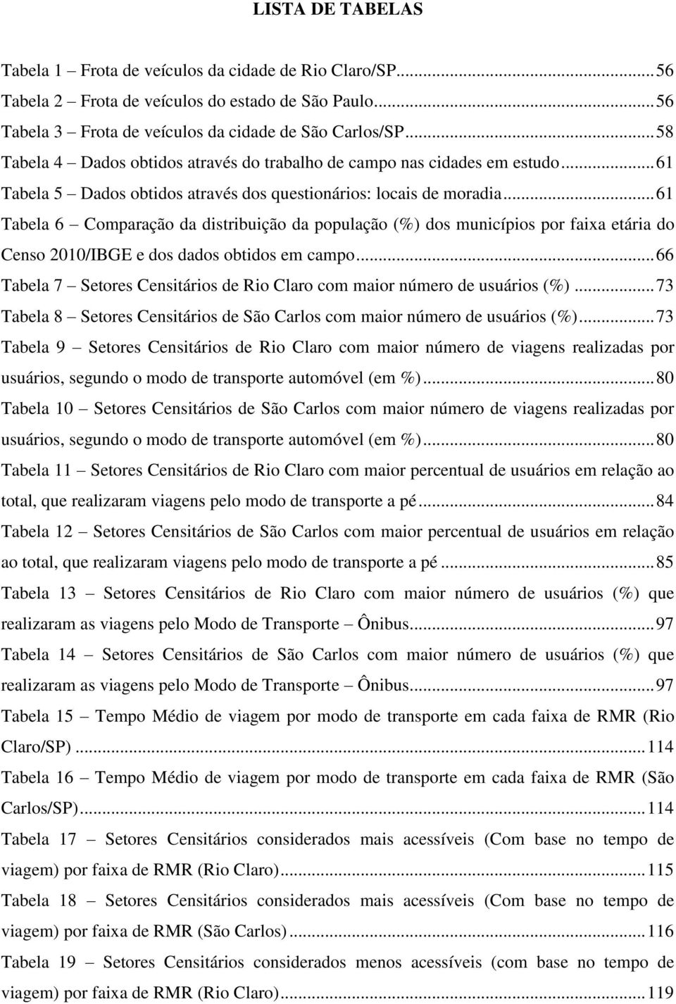 .. 61 Tabela 6 Comparação da distribuição da população (%) dos municípios por faixa etária do Censo 2010/IBGE e dos dados obtidos em campo.