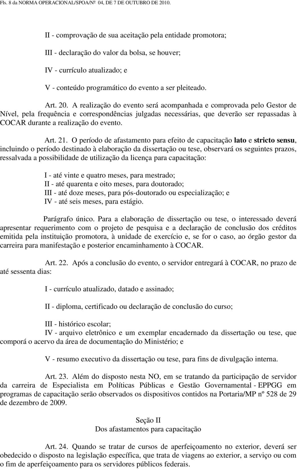 A realização do evento será acompanhada e comprovada pelo Gestor de Nível, pela frequência e correspondências julgadas necessárias, que deverão ser repassadas à COCAR durante a realização do evento.