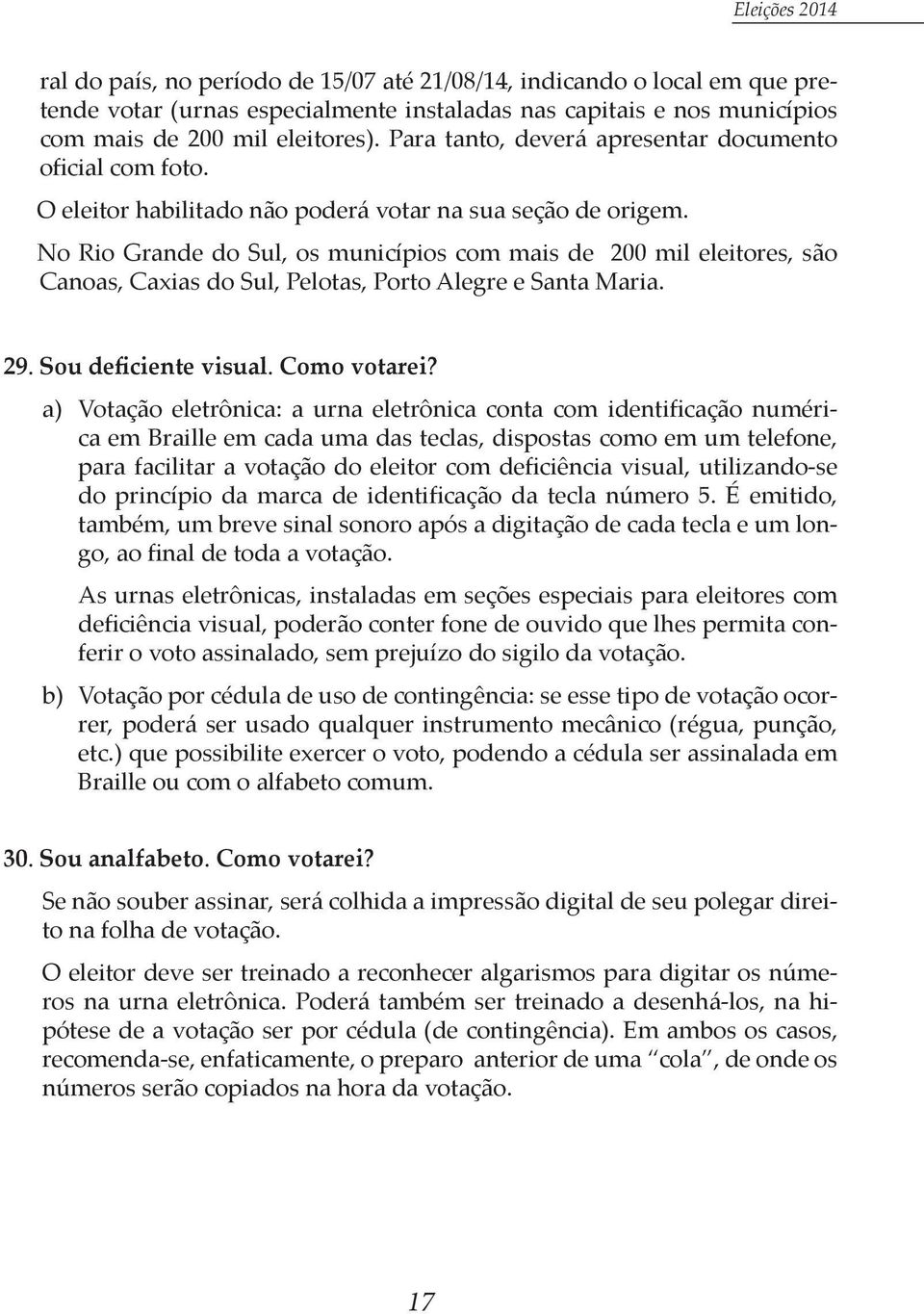 No Rio Grande do Sul, os municípios com mais de 200 mil eleitores, são Canoas, Caxias do Sul, Pelotas, Porto Alegre e Santa Maria. 29. Sou deficiente visual. Como votarei?