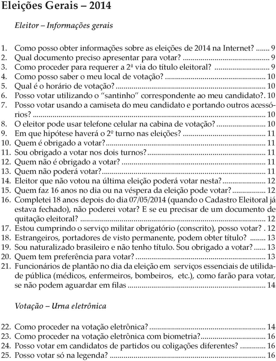 Posso votar utilizando o santinho correspondente ao meu candidato?.. 10 7. Posso votar usando a camiseta do meu candidato e portando outros acessórios?... 10 8.