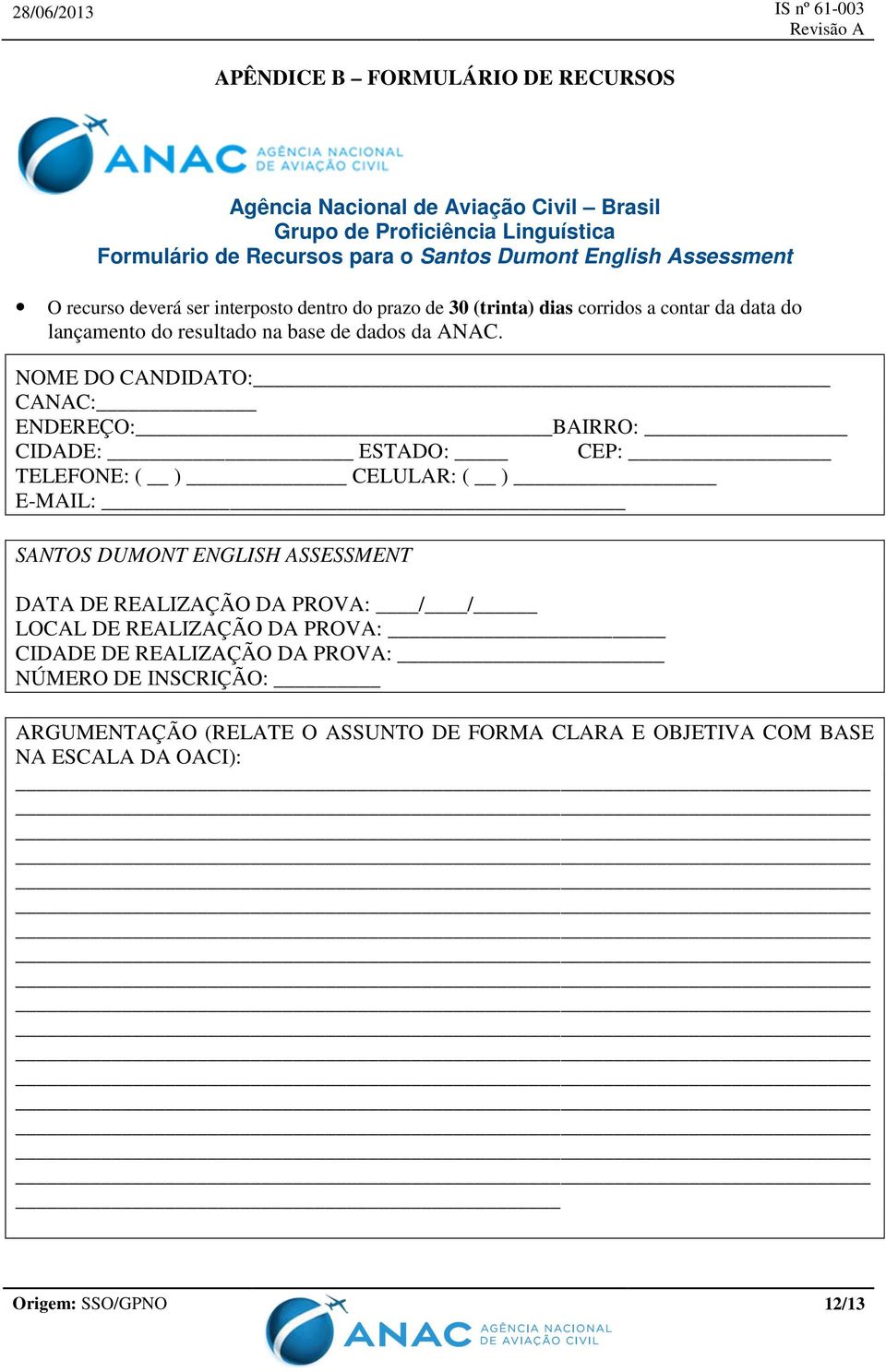 NOME DO CANDIDATO: CANAC: ENDEREÇO: BAIRRO: CIDADE: ESTADO: CEP: TELEFONE: ( ) CELULAR: ( ) E-MAIL: SANTOS DUMONT ENGLISH ASSESSMENT DATA DE REALIZAÇÃO DA PROVA: / /