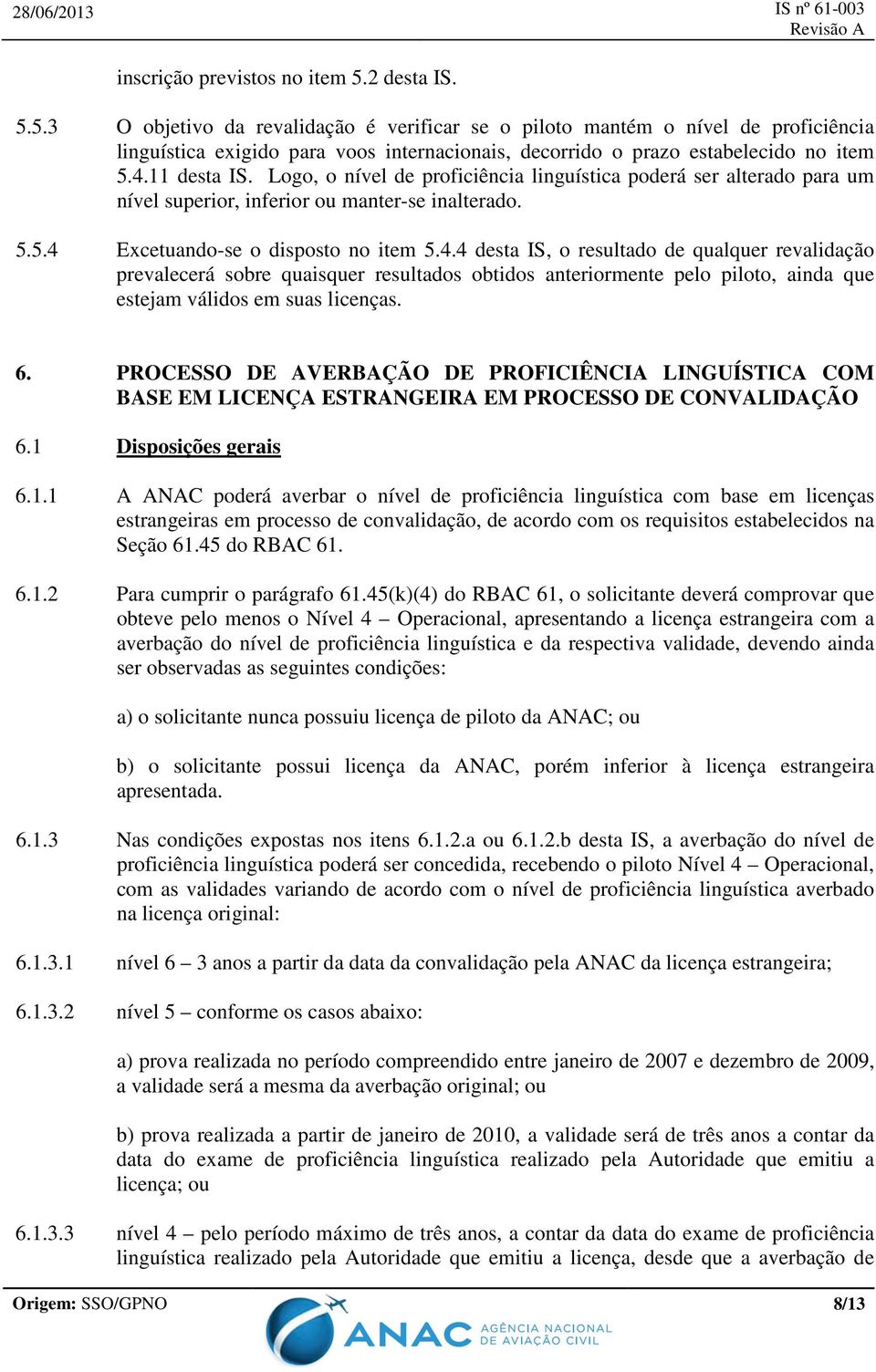 6. PROCESSO DE AVERBAÇÃO DE PROFICIÊNCIA LINGUÍSTICA COM BASE EM LICENÇA ESTRANGEIRA EM PROCESSO DE CONVALIDAÇÃO 6.1 