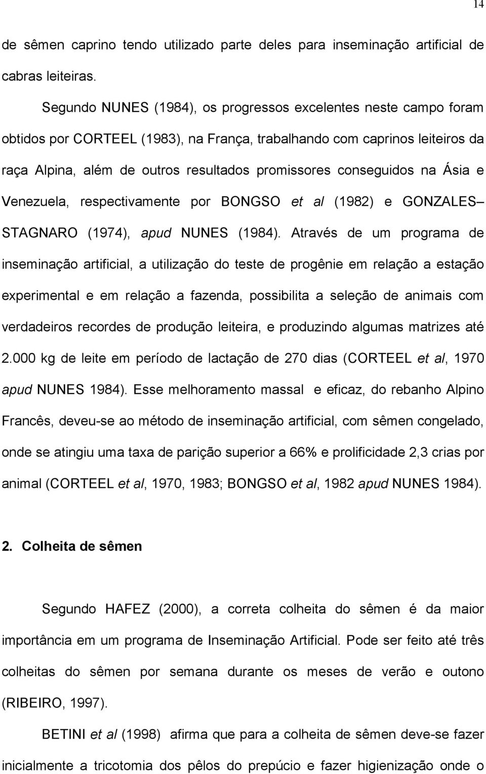 conseguidos na Ásia e Venezuela, respectivamente por BONGSO et al (1982) e GONZALES STAGNARO (1974), apud NUNES (1984).