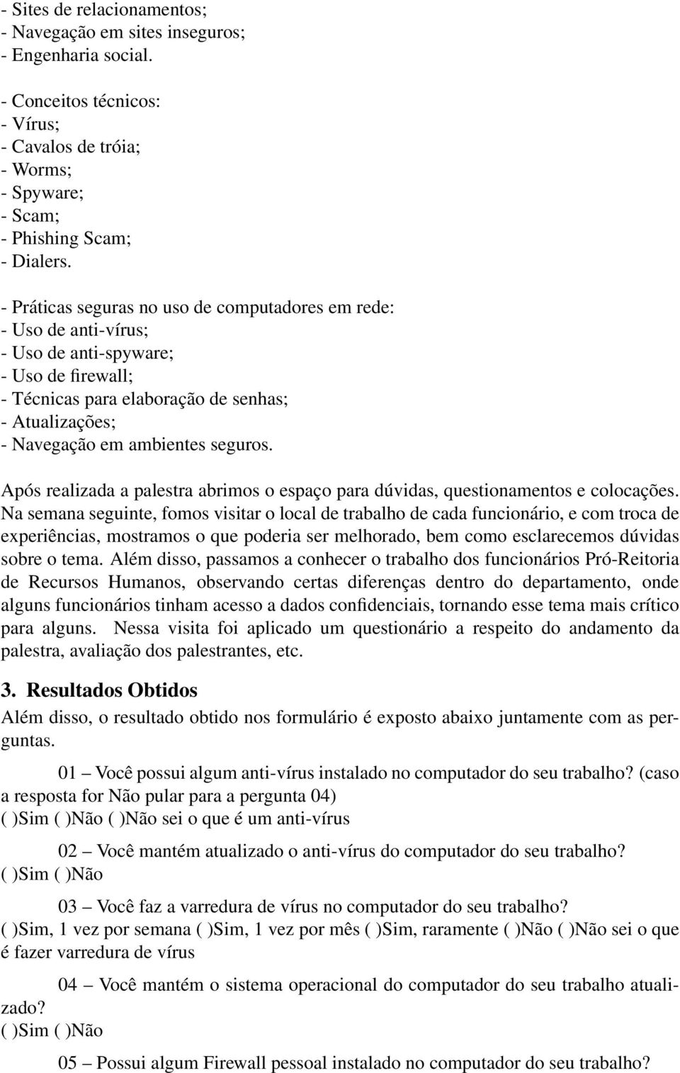 seguros. Após realizada a palestra abrimos o espaço para dúvidas, questionamentos e colocações.