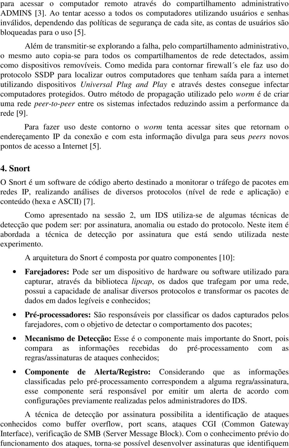 Além de transmitir-se explorando a falha, pelo compartilhamento administrativo, o mesmo auto copia-se para todos os compartilhamentos de rede detectados, assim como dispositivos removíveis.