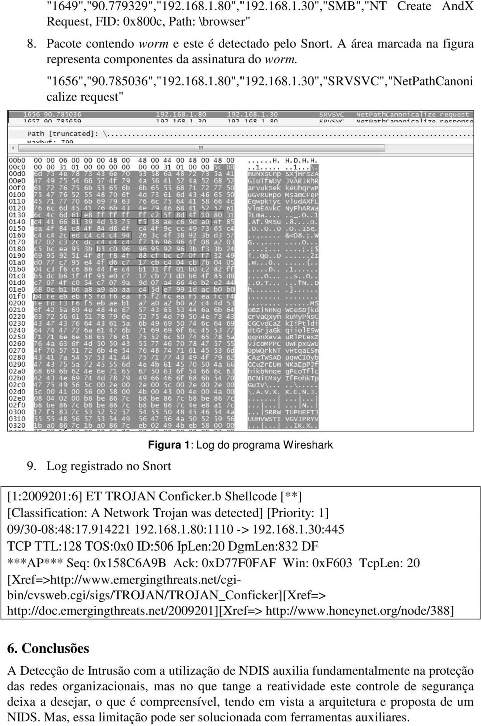 Log registrado no Snort Figura 1: Log do programa Wireshark [1:2009201:6] ET TROJAN Conficker.b Shellcode [**] [Classification: A Network Trojan was detected] [Priority: 1] 09/30-08:48:17.914221 192.