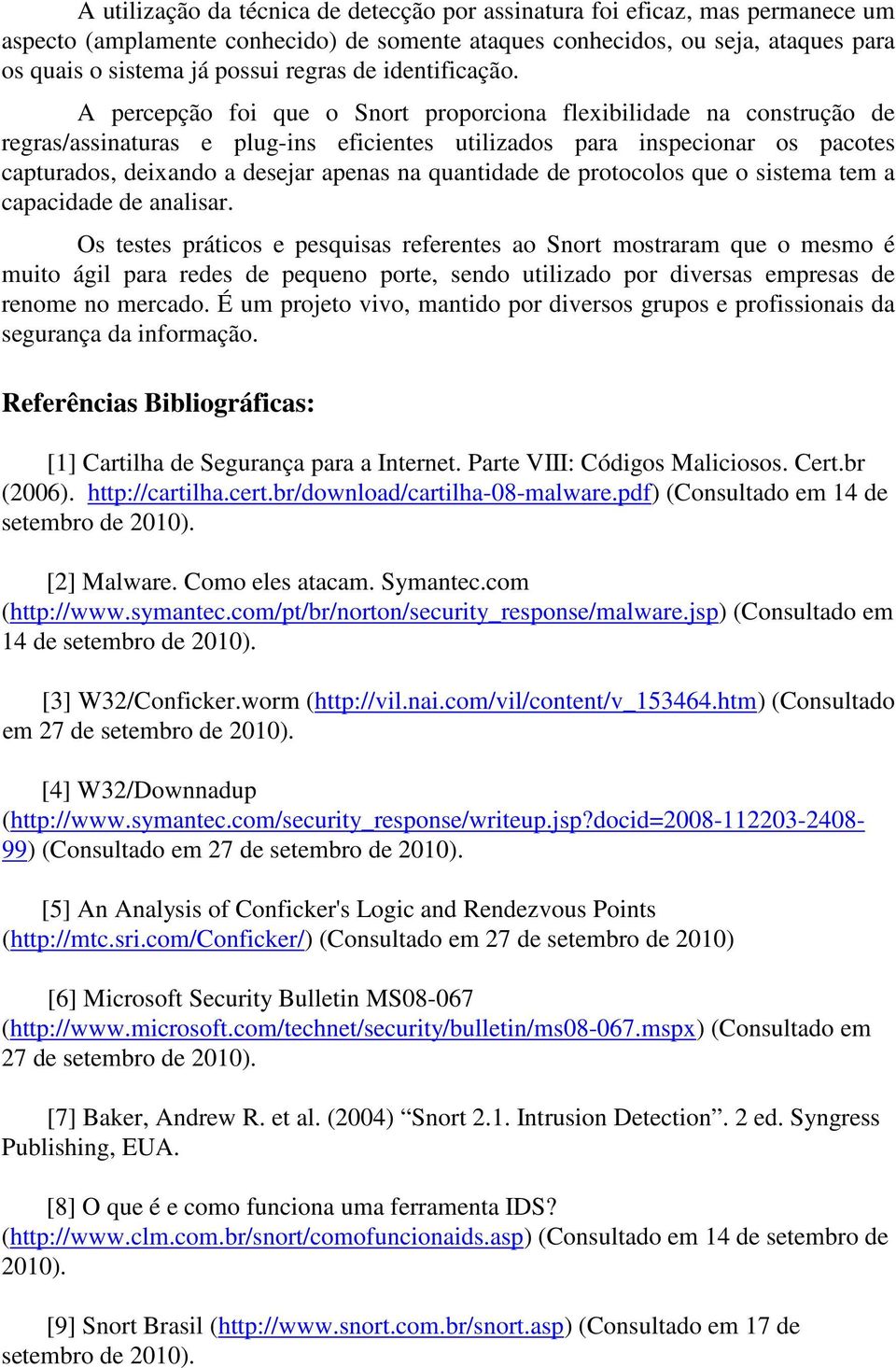 A percepção foi que o Snort proporciona flexibilidade na construção de regras/assinaturas e plug-ins eficientes utilizados para inspecionar os pacotes capturados, deixando a desejar apenas na