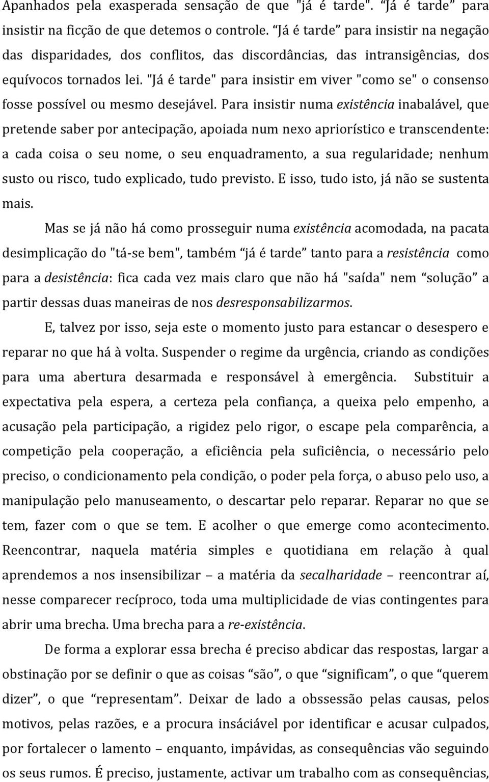 "Já é tarde" para insistir em viver "como se" o consenso fosse possível ou mesmo desejável.