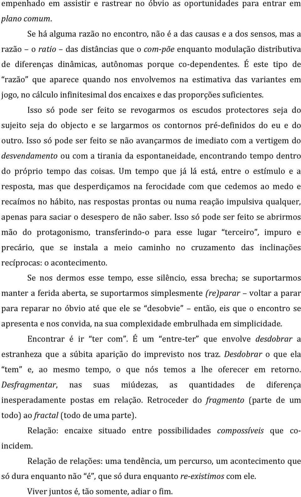 co-dependentes. É este tipo de razão que aparece quando nos envolvemos na estimativa das variantes em jogo, no cálculo infinitesimal dos encaixes e das proporções suficientes.