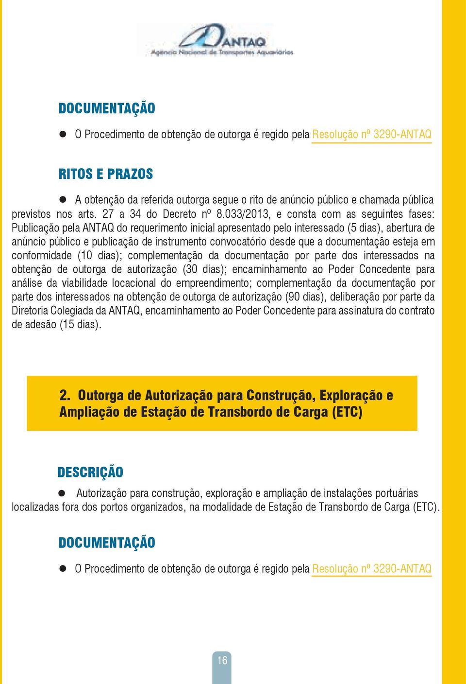 033/2013, e consta com as seguintes fases: Publicação pela ANTAQ do requerimento inicial apresentado pelo interessado (5 dias), abertura de anúncio público e publicação de instrumento convocatório