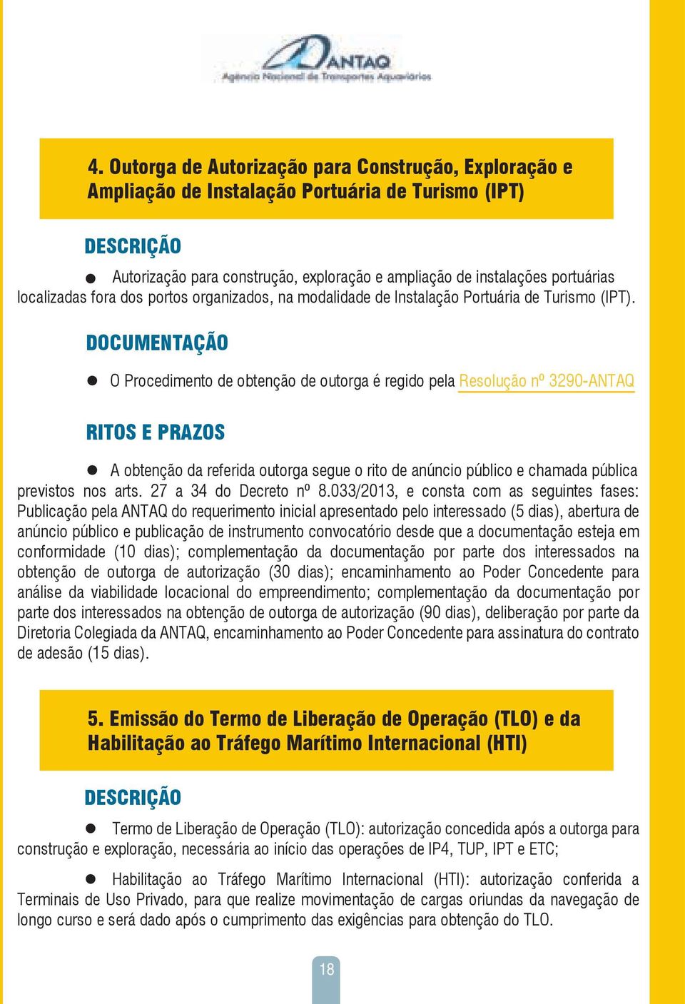 DOCUMENTAÇÃO O Procedimento de obtenção de outorga é regido pela Resolução nº 3290-ANTAQ RITOS E PRAZOS A obtenção da referida outorga segue o rito de anúncio público e chamada pública previstos nos