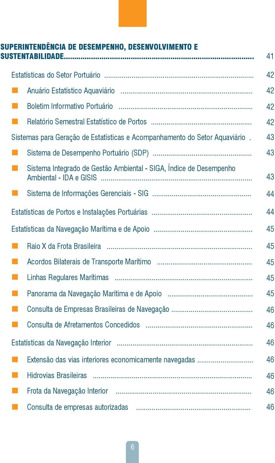 .. 43 Sistema Integrado de Gestão Ambiental - SIGA, Índice de Desempenho Ambiental - IDA e GISIS... 43 Sistema de Informações Gerenciais - SIG... 44 Estatísticas de Portos e Instalações Portuárias.