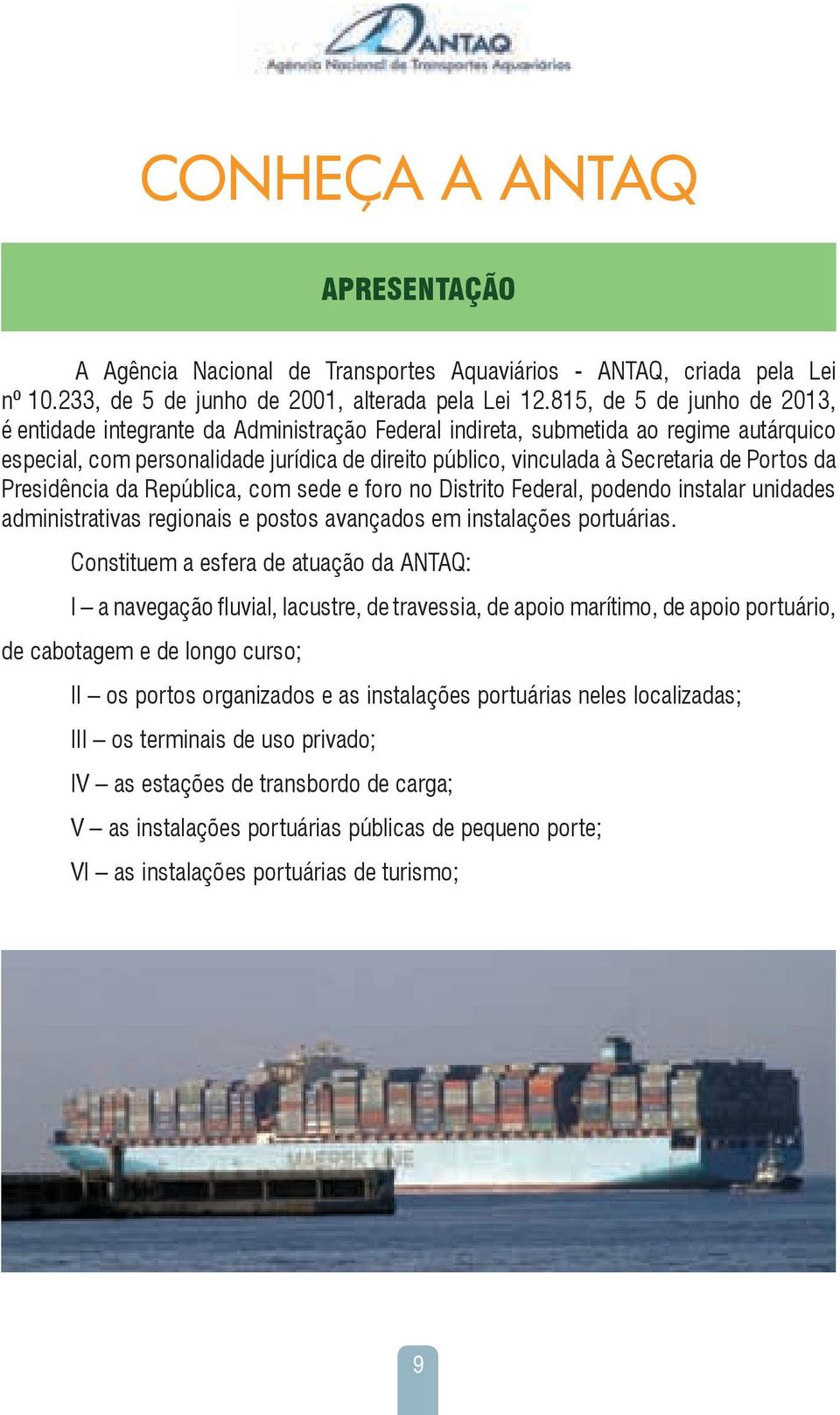 Portos da Presidência da República, com sede e foro no Distrito Federal, podendo instalar unidades administrativas regionais e postos avançados em instalações portuárias.