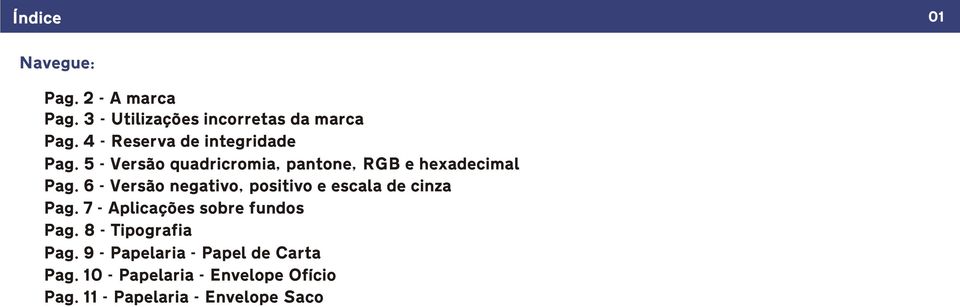 6 - Versão negativo, positivo e escala de cinza Pag. 7 - Aplicações soe fundos Pag.