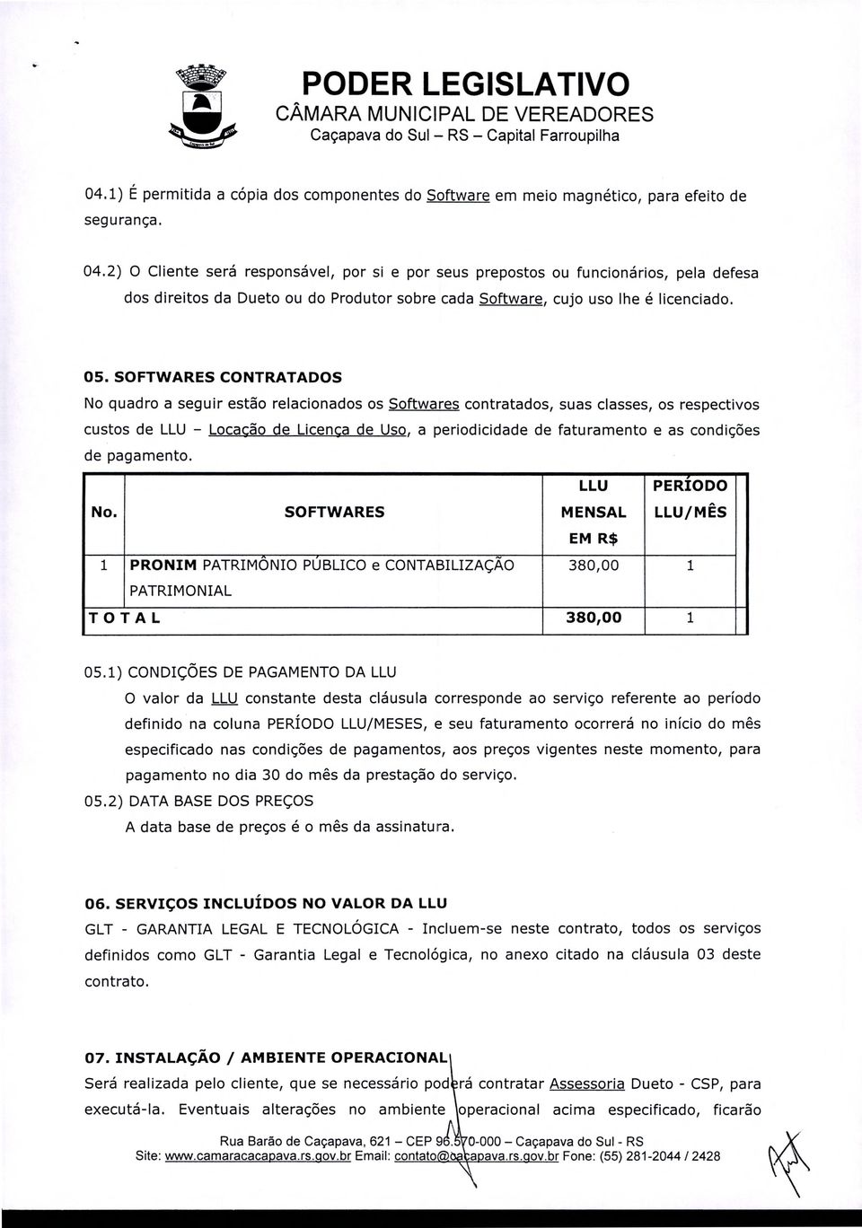 SOFTWARES CONTRATADOS No quadro a seguir estão relacionados os Softwares contratados, suas classes, os respectivos custos de LLU - Locação de Licença de Uso, a periodicidade de faturamento e as