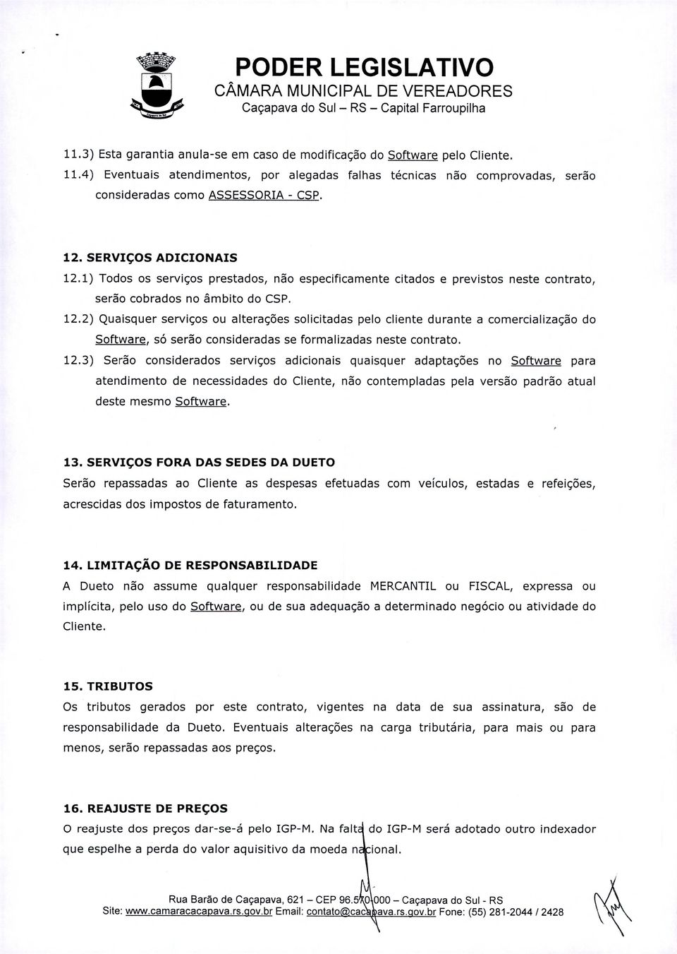 12.3) Serão considerados serviços adicionais quaisquer adaptações no Software para atendimento de necessidades do Cliente, não contempladas pela versão padrão atual deste mesmo Software. 13.