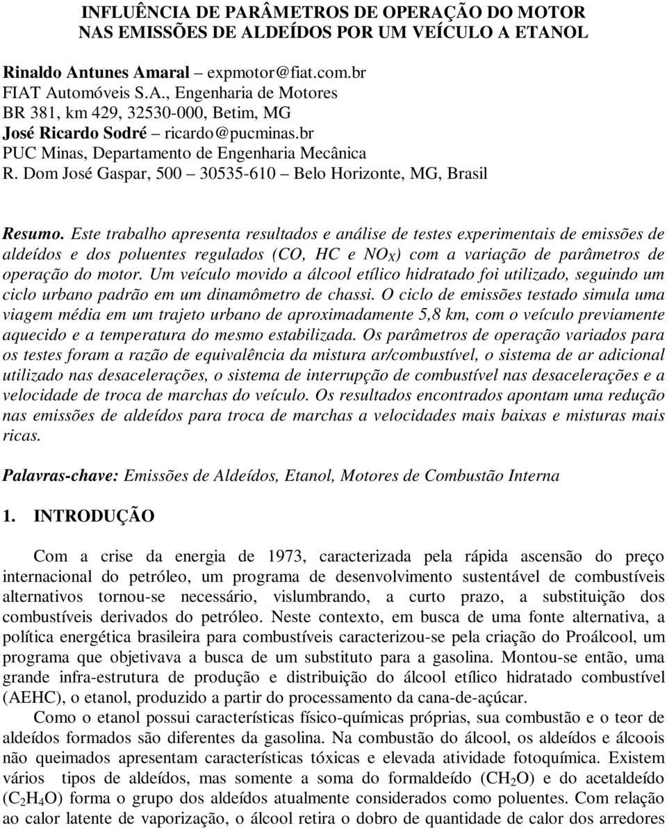 Este trabalho apresenta resultados e análise de testes experimentais de emissões de aldeídos e dos poluentes regulados (CO, HC e NO X ) com a variação de parâmetros de operação do motor.