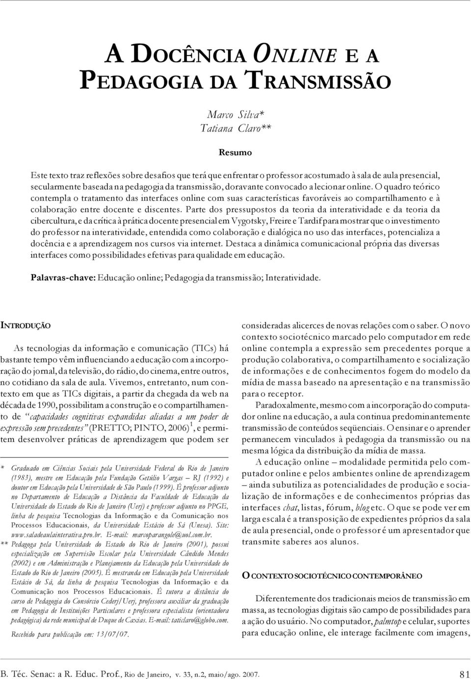 O quadro teórico contempla o tratamento das interfaces online com suas características favoráveis ao compartilhamento e à colaboração entre docente e discentes.