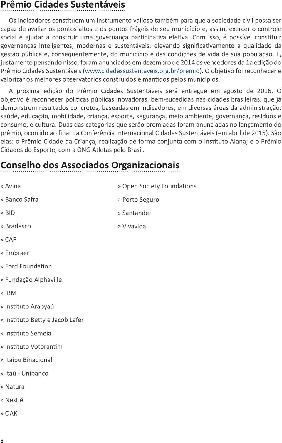 Com isso, é possível constituir governanças inteligentes, modernas e sustentáveis, elevando significativamente a qualidade da gestão pública e, consequentemente, do município e das condições de vida