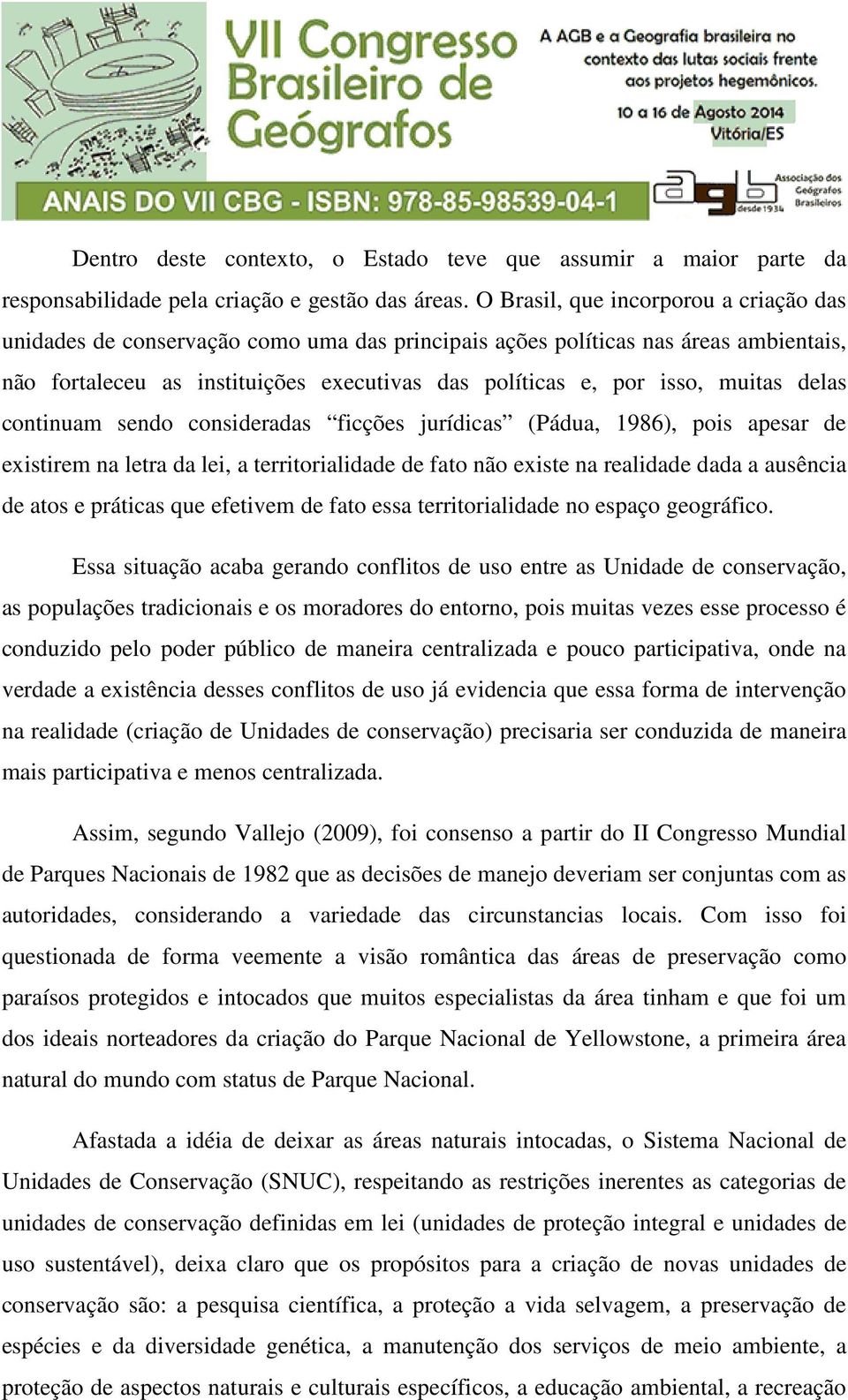 muitas delas continuam sendo consideradas ficções jurídicas (Pádua, 1986), pois apesar de existirem na letra da lei, a territorialidade de fato não existe na realidade dada a ausência de atos e