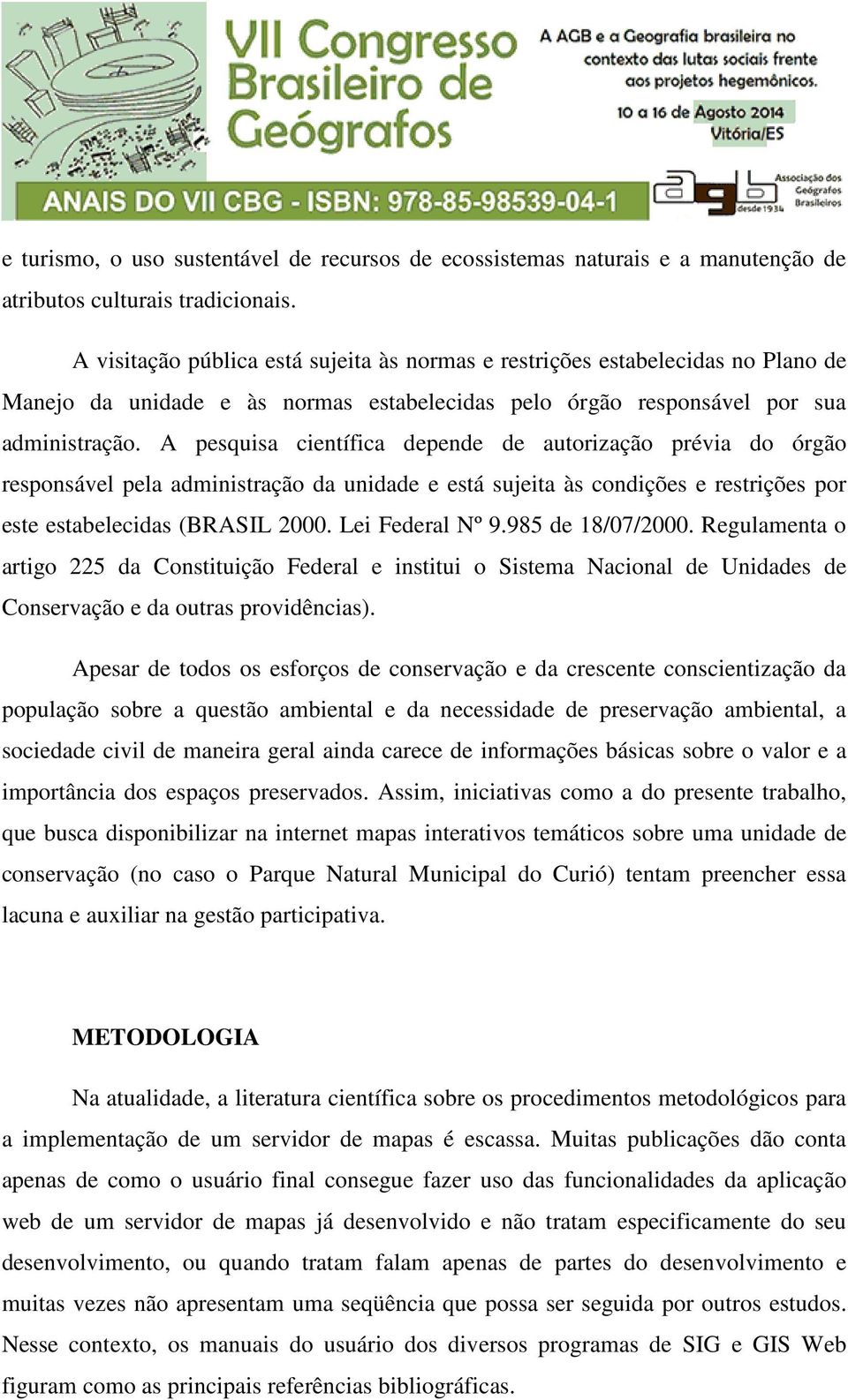 A pesquisa científica depende de autorização prévia do órgão responsável pela administração da unidade e está sujeita às condições e restrições por este estabelecidas (BRASIL 2000. Lei Federal Nº 9.