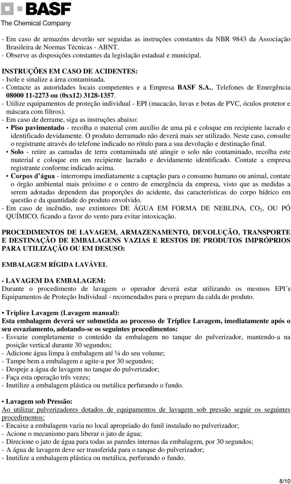 - Contacte as autoridades locais competentes e a Empresa BASF S.A., Telefones de Emergência 08000 11-2273 ou (0xx12) 3128-1357.