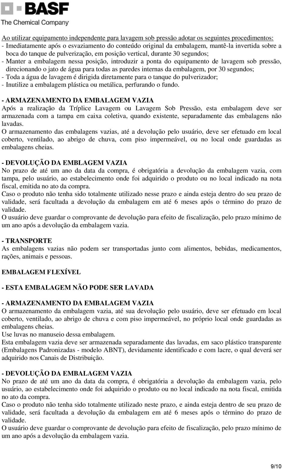 todas as paredes internas da embalagem, por 30 segundos; - Toda a água de lavagem é dirigida diretamente para o tanque do pulverizador; - Inutilize a embalagem plástica ou metálica, perfurando o