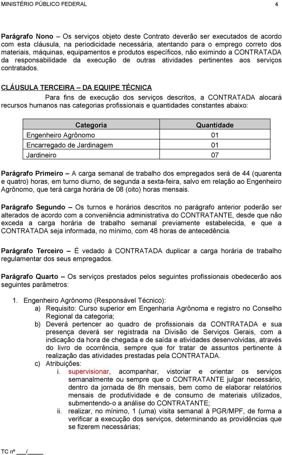 CLÁUSULA TERCEIRA DA EQUIPE TÉCNICA Para fins de execução dos serviços descritos, a CONTRATADA alocará recursos humanos nas categorias profissionais e quantidades constantes abaixo: Categoria