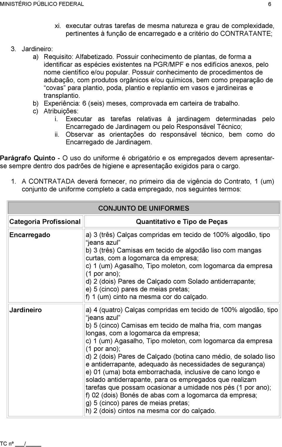 Possuir conhecimento de procedimentos de adubação, com produtos orgânicos e/ou químicos, bem como preparação de covas para plantio, poda, plantio e replantio em vasos e jardineiras e transplantio.