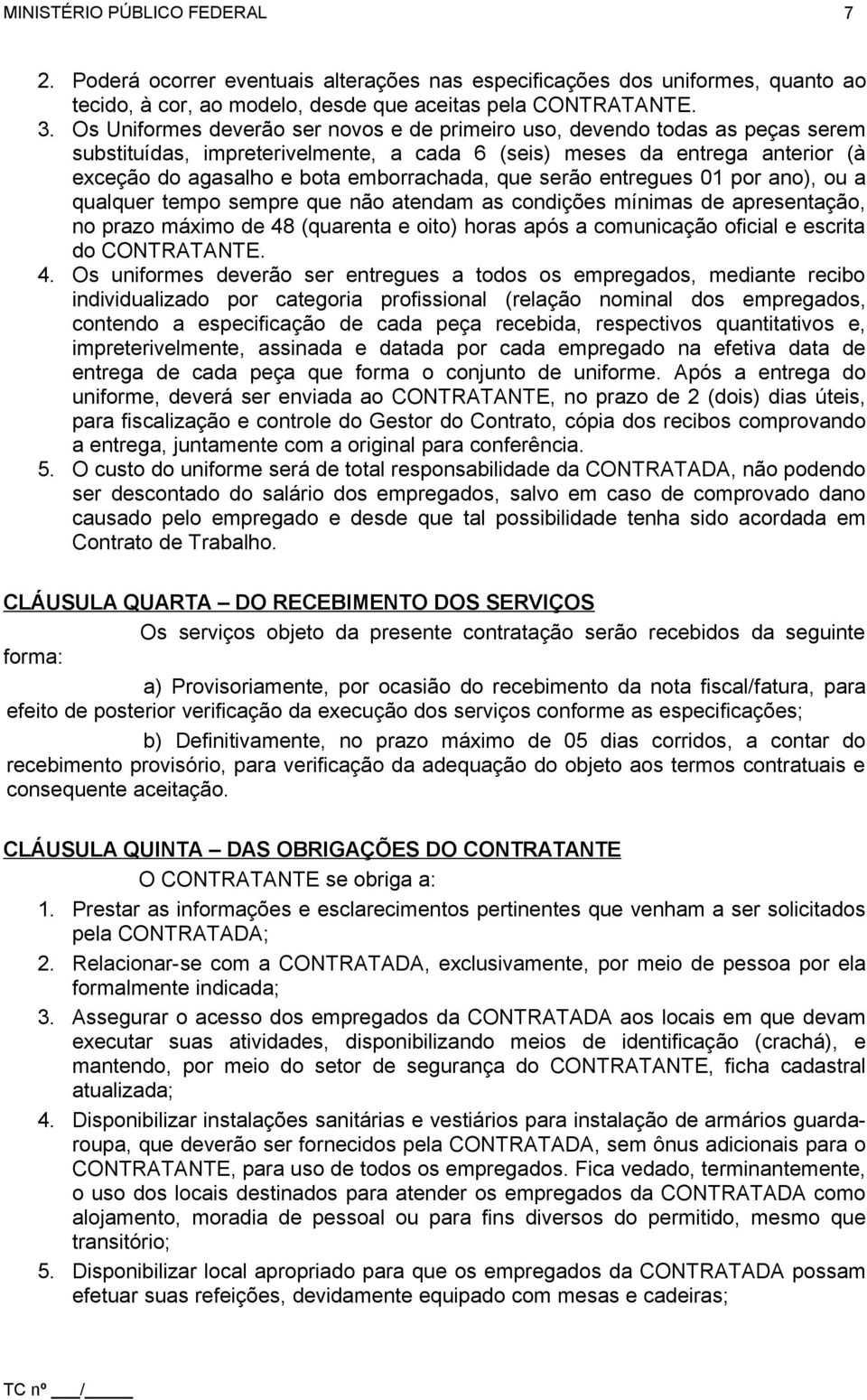 que serão entregues 01 por ano), ou a qualquer tempo sempre que não atendam as condições mínimas de apresentação, no prazo máximo de 48 (quarenta e oito) horas após a comunicação oficial e escrita do