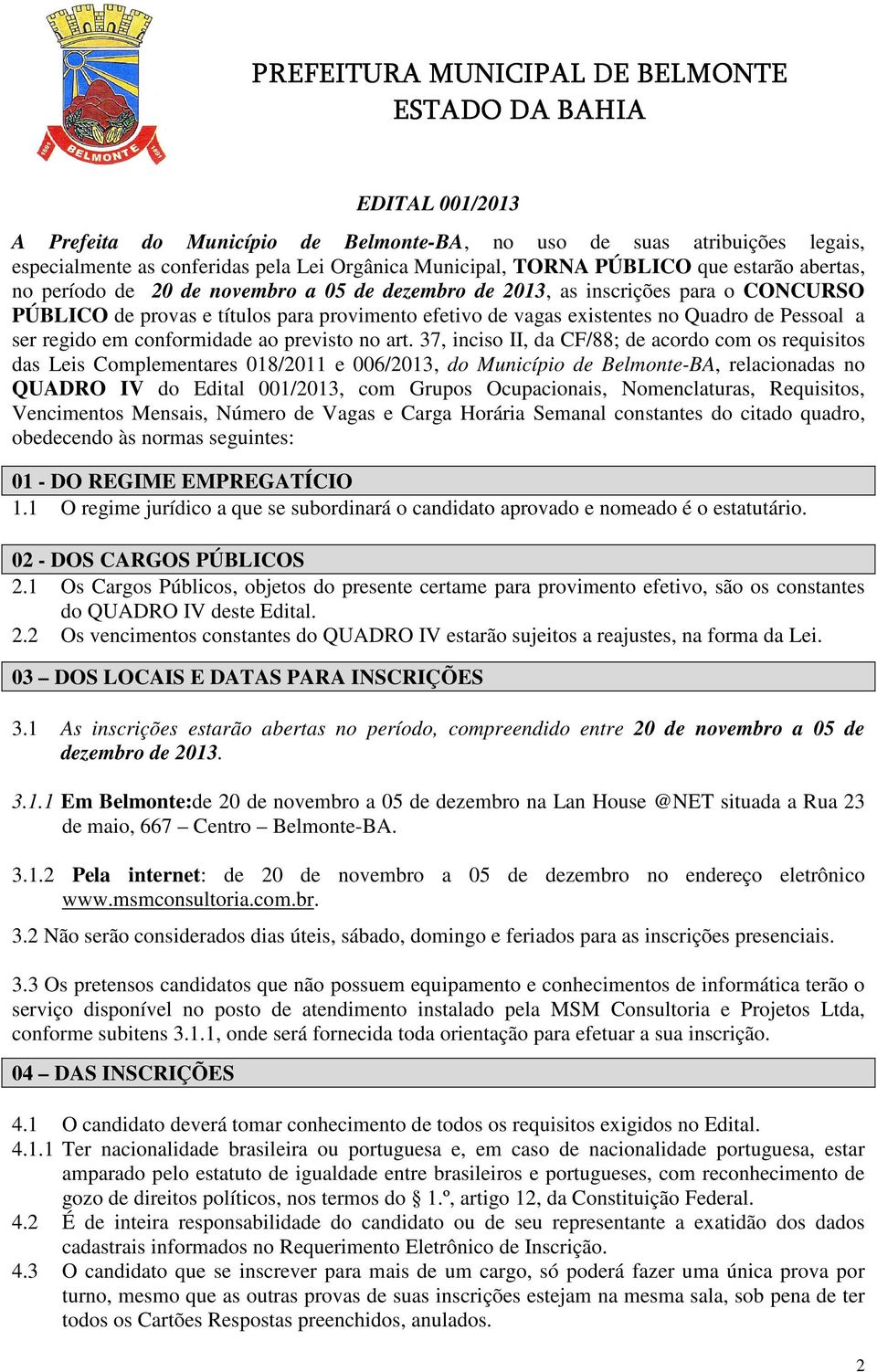 art. 37, inciso II, da CF/88; de acordo com os requisitos das Leis Complementares 018/11 e 006/13, do Município de Belmonte-BA, relacionadas no QUADRO IV do Edital 001/13, com Grupos Ocupacionais,